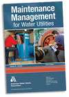 MAINTENANCE MANAGEMENT FOR WATER UTILITIES, THIRD EDITION